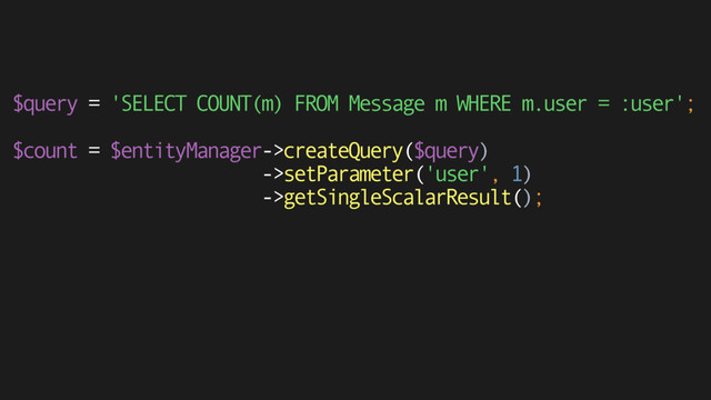 $query = 'SELECT COUNT(m) FROM Message m WHERE m.user = :user';
 
$count = $entityManager->createQuery($query) 
->setParameter('user', 1) 
->getSingleScalarResult();

