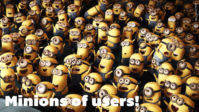 Minions of users!
https://goo.gl/7MAkHZ
