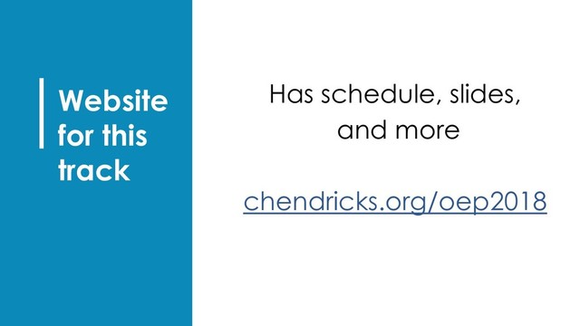 ▪ Has schedule, slides,
▪ and more
▪ chendricks.org/oep2018
Website
for this
track
