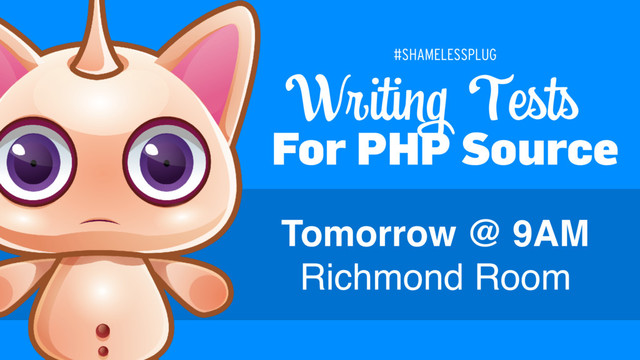 For PHP Source
Writing Tests
Tomorrow @ 9AM
Richmond Room
#SHAMELESSPLUG
