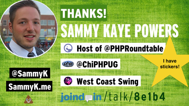 THANKS!
SAMMY KAYE POWERS
@SammyK
SammyK.me
Host of @PHPRoundtable
@ChiPHPUG
West Coast Swing
/talk/8e1b4
I have
stickers!
