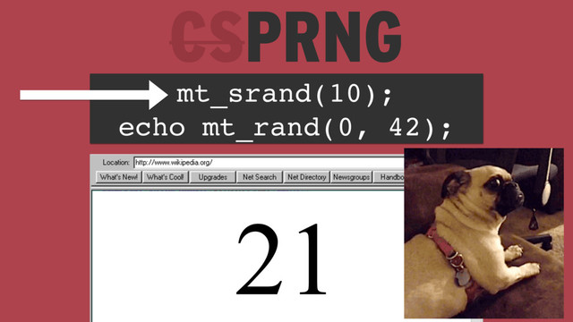 mt_srand(10);
echo mt_rand(0, 42);
21
CSPRNG
