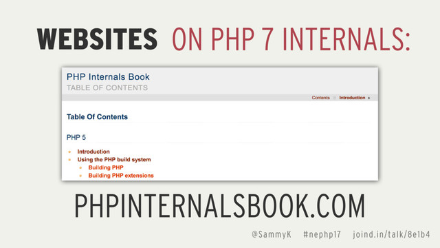 @SammyK #nephp17 joind.in/talk/8e1b4
WEBSITES ON PHP 7 INTERNALS:
PHPINTERNALSBOOK.COM
