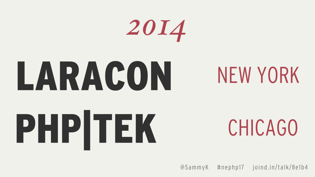 @SammyK #nephp17 joind.in/talk/8e1b4
LARACON
2014
NEW YORK
PHP|TEK CHICAGO
