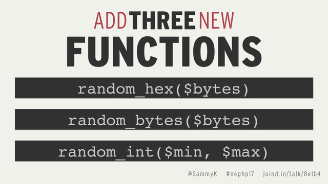 @SammyK #nephp17 joind.in/talk/8e1b4
THREE
ADD NEW
FUNCTIONS
random_int($min, $max)
random_bytes($bytes)
random_hex($bytes)
