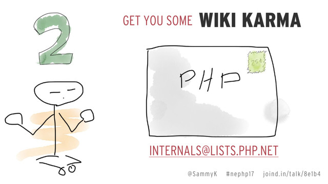 @SammyK #nephp17 joind.in/talk/8e1b4
GET YOU SOME WIKI KARMA
INTERNALS@LISTS.PHP.NET
