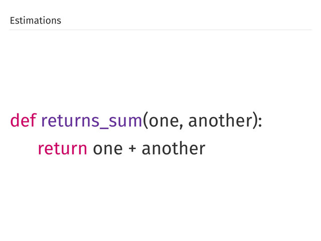 Estimations
def returns_sum(one, another):
return one + another
