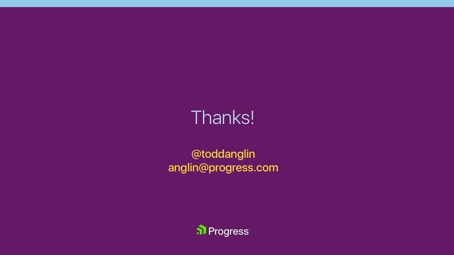 Thanks!
@toddanglin
anglin@progress.com
