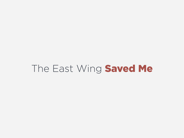 The East Wing Saved Me
