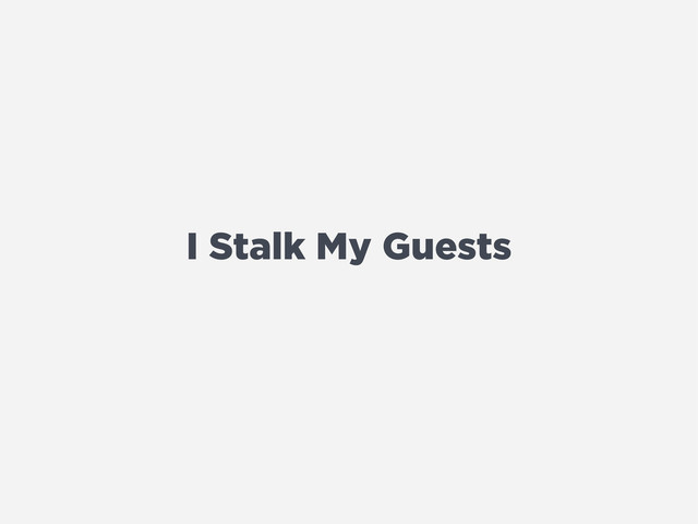 I Stalk My Guests
