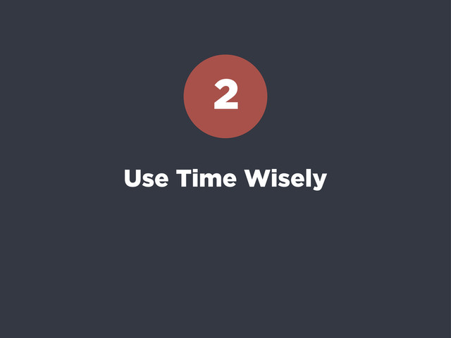 Use Time Wisely
2
