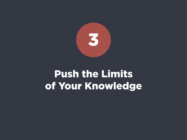 Push the Limits
of Your Knowledge
3
