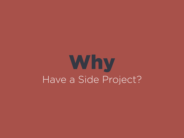 Why
Have a Side Project?
