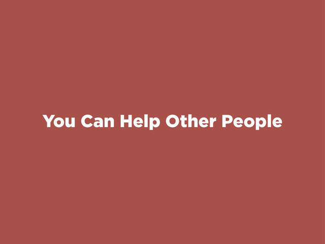 You Can Help Other People
