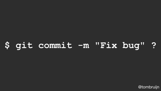 @tombruijn
$ git commit -m "Fix bug" ?
