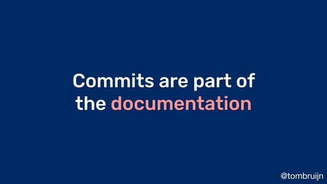 @tombruijn
Commits are part of
the documentation
