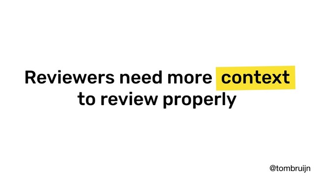 @tombruijn
Reviewers need more context
to review properly
