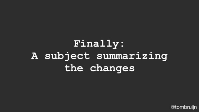 @tombruijn
Finally:
A subject summarizing
the changes
