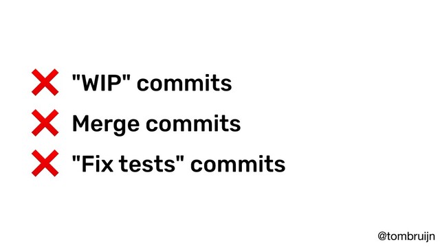 @tombruijn
❌ "WIP" commits
❌ Merge commits
❌ "Fix tests" commits
