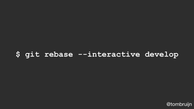 @tombruijn
$ git rebase --interactive develop
