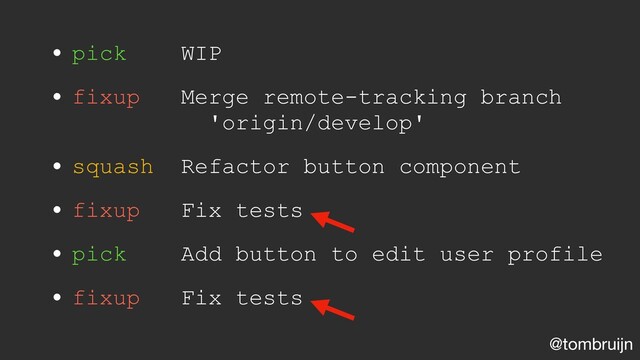 @tombruijn
• pick WIP
• fixup Merge remote-tracking branch
'origin/develop'
• squash Refactor button component
• fixup Fix tests
• pick Add button to edit user profile
• fixup Fix tests

