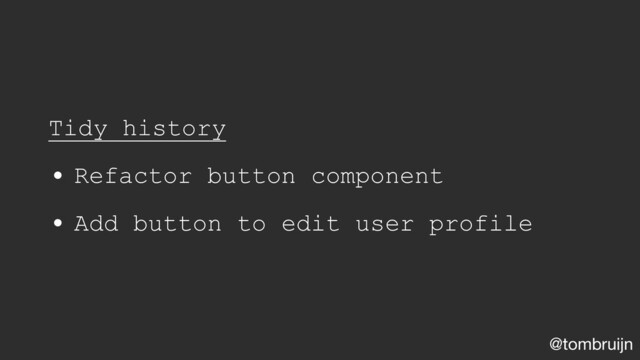 @tombruijn
Tidy history
• Refactor button component
• Add button to edit user profile
