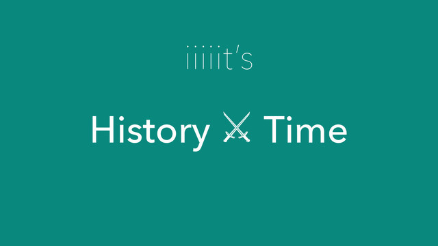 iiiiit’s
History ⚔ Time
