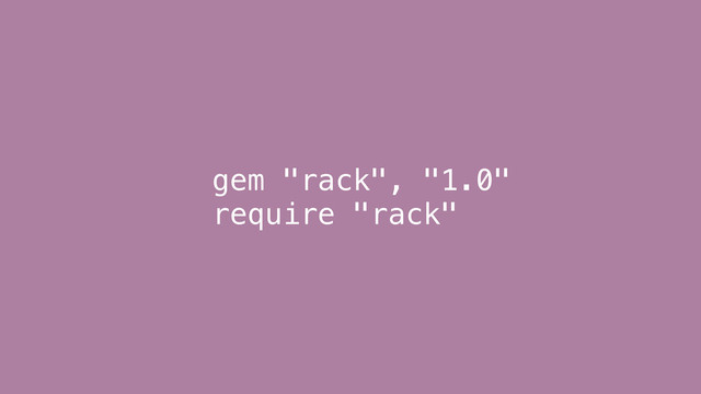 gem "rack", "1.0"
require "rack"
