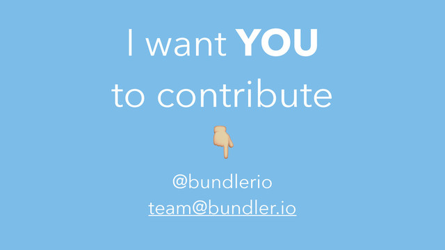 I want YOU
to contribute
2
@bundlerio
team@bundler.io

