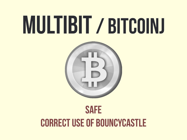 Multibit / bitcoinj
safe
correct use of bouncycastle

