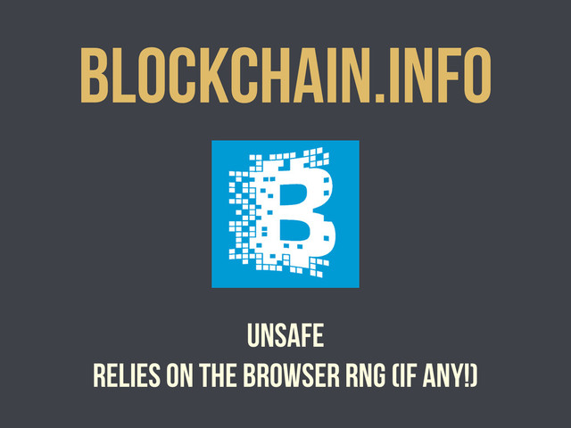 Blockchain.info
Unsafe
relies on the browser RNG (if any!)
