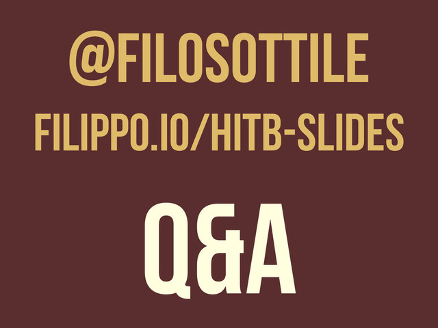 Q&A
@filosottile
filippo.io/hitb-slides

