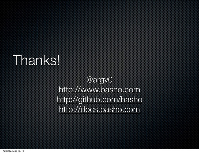 Thanks!
@argv0
http://www.basho.com
http://github.com/basho
http://docs.basho.com
Thursday, May 16, 13
