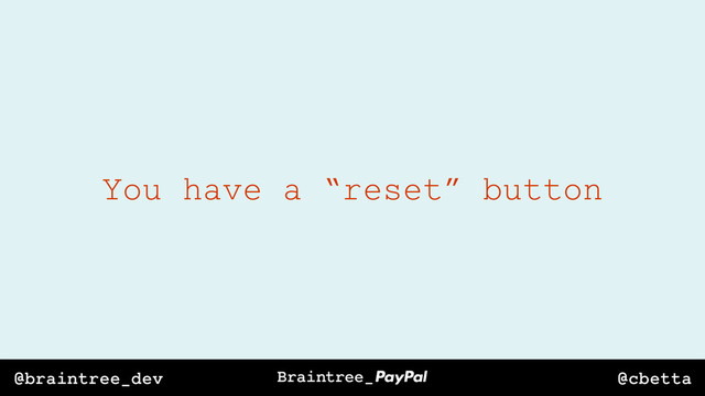 @cbetta
@braintree_dev
You have a “reset” button
