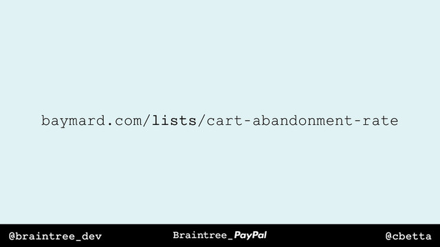 @cbetta
@braintree_dev
baymard.com/lists/cart-abandonment-rate
