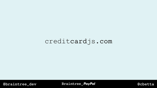 @cbetta
@braintree_dev
creditcardjs.com
