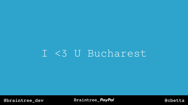 @cbetta
@braintree_dev
I <3 U Bucharest
