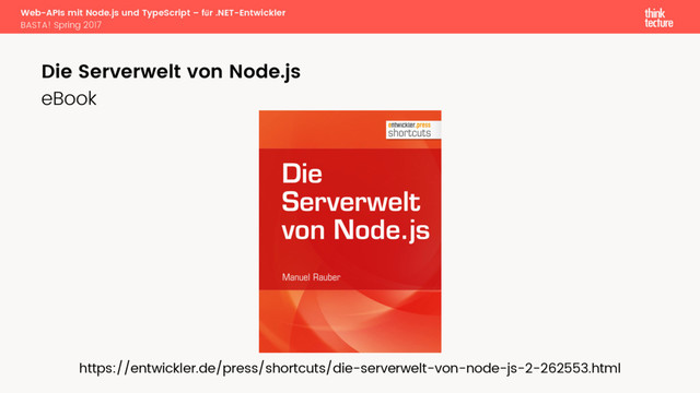 Web-APIs mit Node.js und TypeScript – für .NET-Entwickler
BASTA! Spring 2017
eBook
Die Serverwelt von Node.js
https://entwickler.de/press/shortcuts/die-serverwelt-von-node-js-2-262553.html
