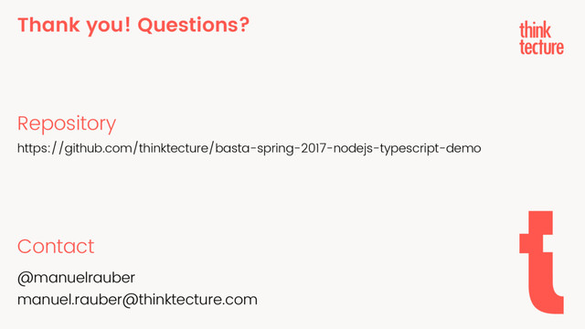 Thank you! Questions?
Repository
https://github.com/thinktecture/basta-spring-2017-nodejs-typescript-demo
Contact
@manuelrauber
manuel.rauber@thinktecture.com
