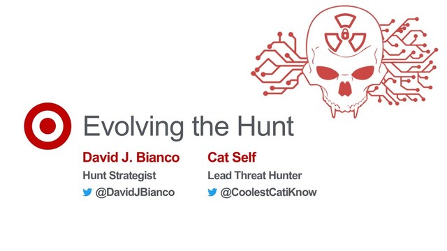 Evolving the Hunt
David J. Bianco
Hunt Strategist
@DavidJBianco
Cat Self
Lead Threat Hunter
@CoolestCatiKnow
