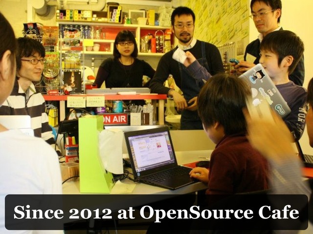 Since 2012 at OpenSource Cafe
