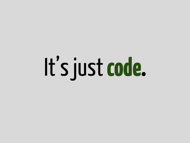 It’s just code.
