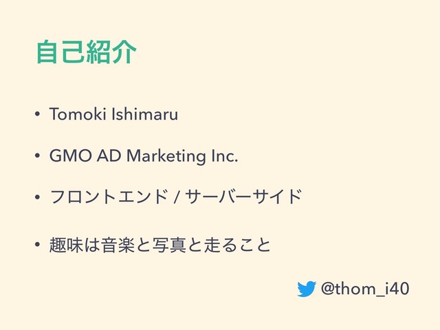 ࣗݾ঺հ
• Tomoki Ishimaru
• GMO AD Marketing Inc.
• ϑϩϯτΤϯυ / αʔόʔαΠυ
• झຯ͸Իָͱࣸਅͱ૸Δ͜ͱ
@thom_i40
