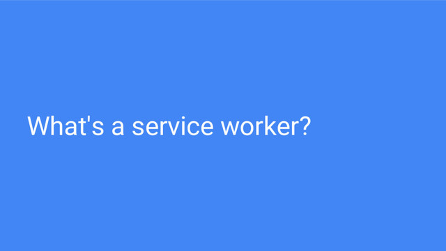 What's a service worker?
