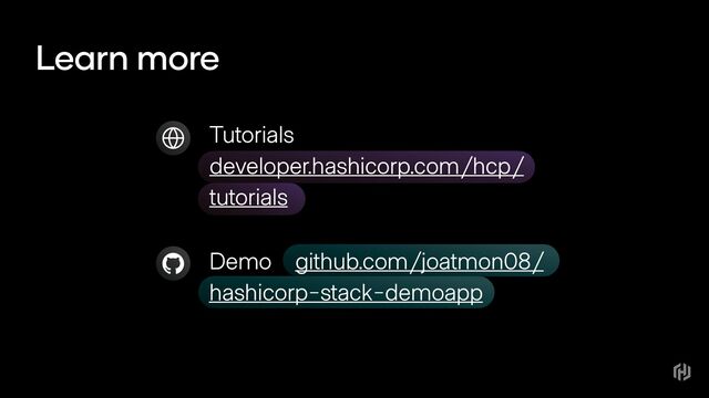 Demo github.com/joatmon08/
hashicorp-stack-demoapp
Tutorials
developer.hashicorp.com/hcp/
tutorials
Learn more
