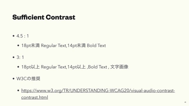 Su
ffi
cient Contrast
• 4.5 : 1


• 18ptະຬ Regular Text,14ptະຬ Bold Text


• 3: 1


• 18ptҎ্ Regular Text,14ptҎ্ ,Bold Text , จࣈը૾


• W3Cͷਪ঑


• https://www.w3.org/TR/UNDERSTANDING-WCAG20/visual-audio-contrast-
contrast.html
41
