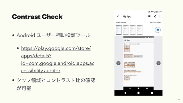 Contrast Check
• Android Ϣʔβʔิॿݕূπʔϧ


• https://play.google.com/store/
apps/details?
id=com.google.android.apps.ac
cessibility.auditor


• λοϓྖҬͱίϯτϥετൺͷ֬ೝ
͕Մೳ
42
