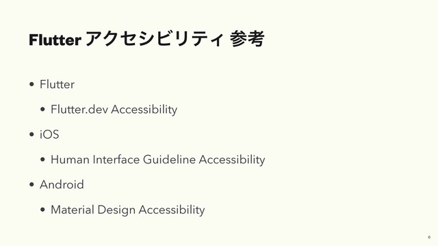 Flutter ΞΫηγϏϦςΟ ࢀߟ
• Flutter


• Flutter.dev Accessibility


• iOS


• Human Interface Guideline Accessibility


• Android


• Material Design Accessibility
6

