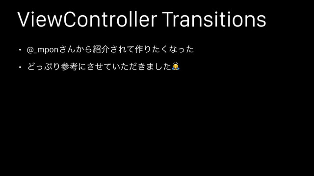 ViewController Transitions
• @_mpon͞Μ͔Β঺հ͞Εͯ࡞Γͨ͘ͳͬͨ
• Ͳͬ΀Γࢀߟʹ͍͖ͤͯͨͩ͞·ͨ͠
