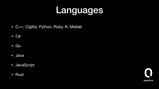 Languages
• C++, C(glib), Python, Ruby, R, Matlab

• C#

• Go

• Java

• JavaScript

• Rust
